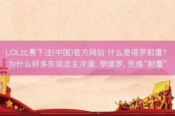 LOL比赛下注(中国)官方网站 什么是塔罗射覆? 为什么好多东说念主冷漠: 学塔罗， 先练“射覆”